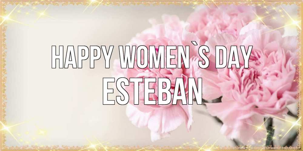 Greetings card с именем, Esteban happy women`s day открытка с розовыми цветами в рамочке с подписью на 8 марта Greetings with text for free download 